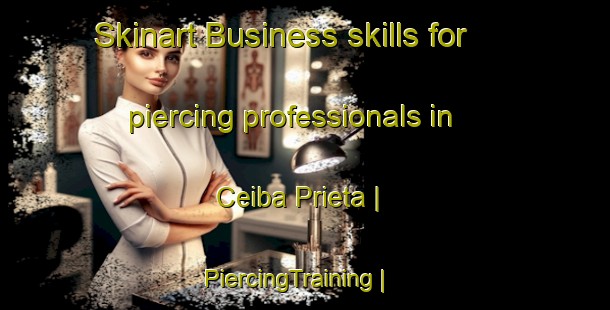 Skinart Business skills for piercing professionals in Ceiba Prieta | PiercingTraining | PiercingClasses | SkinartTraining-Mexico